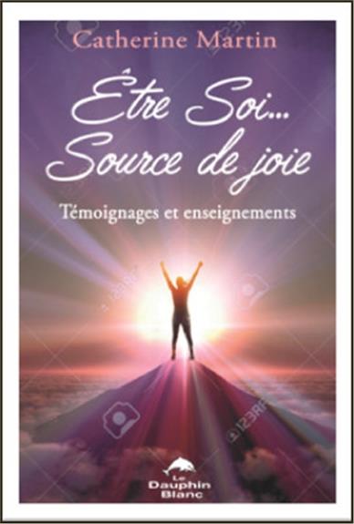 ETRE SOI... SOURCE DE JOIE - TEMOIGNAGES ET ENSEIGNEMENTS