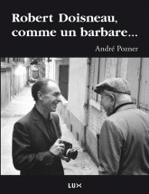 ROBERT DOISNEAU, COMME UN BARBARE ...