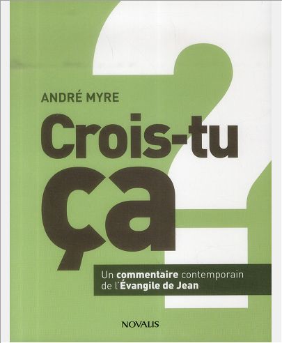 CROIS-TU CA ? UN COMMENTAIRE CONTEMPORAIN DE L'EVANGILE DE JEAN
