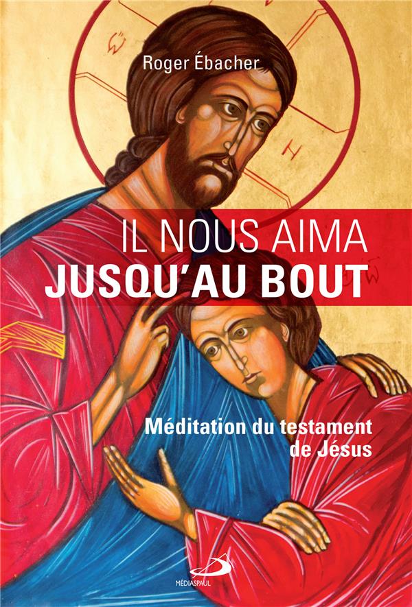 IL NOUS AIMA JUSQU'AU BOUT - MEDITATION DU TESTAMENT DE JESUS