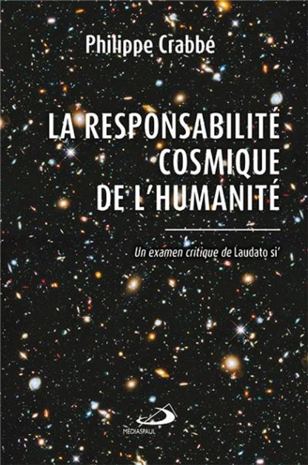 RESPONSABILITE COSMIQUE DE L'HUMANITE (LA) - UN EXAMEN CRITIQUE DE LAUDATO SI