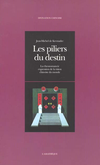 LES PILIERS DU DESTIN - LA CHRONOMANCIE,EXPRESSION DE LA VISION CHINOISE DU MONDE