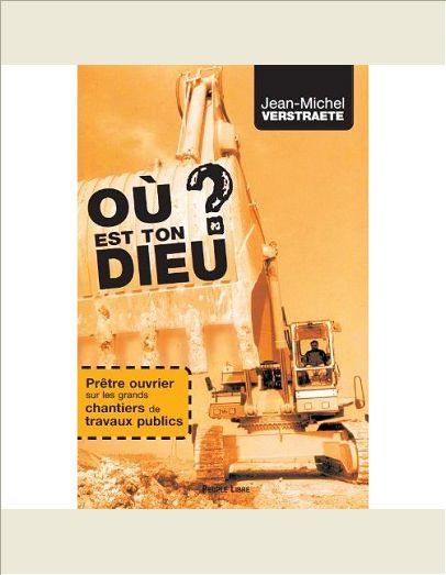 OU EST  TON DIEU ? - PRETRE OUVRIER SUR LES GRANDS CHANTIERS DE TRAVAUX PUBLICS