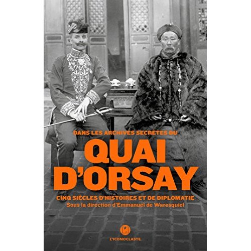 DANS LES ARCHIVES SECRETES DU QUAI D'ORSAY - CINQ SIECLES D'HISTOIRE ET DE DIPLOMATIE