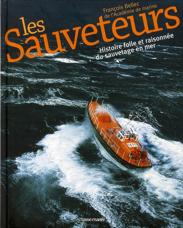 LES SAUVETEURS - HISTOIRE FOLLE ET RAISONNEE DU SAUVETAGE EN MER