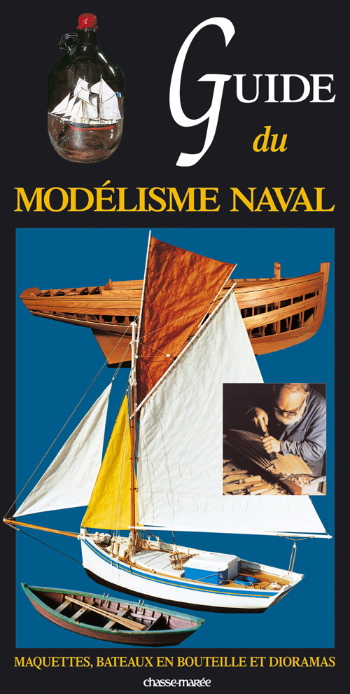 GUIDE DU MODELISME NAVAL - MAQUETTES, BATEAUX EN BOUTEILLES ET DIORAMAS