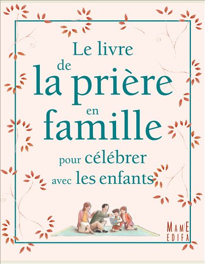 LE LIVRE DE LA PRIERE EN FAMILLE POUR CELEBRER AVEC LES ENFANTS