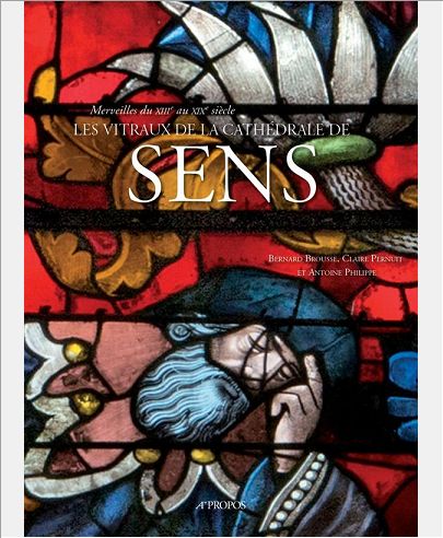 LES VITRAUX DE LA CATHEDRALE DE SENS - MERVEILLES DU XIIIE AU XIXE SIECLE