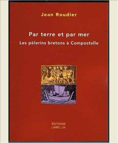 PAR TERRE ET PAR MER - LES PELERINS BRETONS A COMPOSTELLE