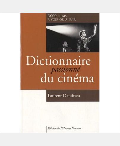 DICTIONNAIRE PASSIONNE DU CINEMA - 6000 FILMS A VOIR OU A FUIR