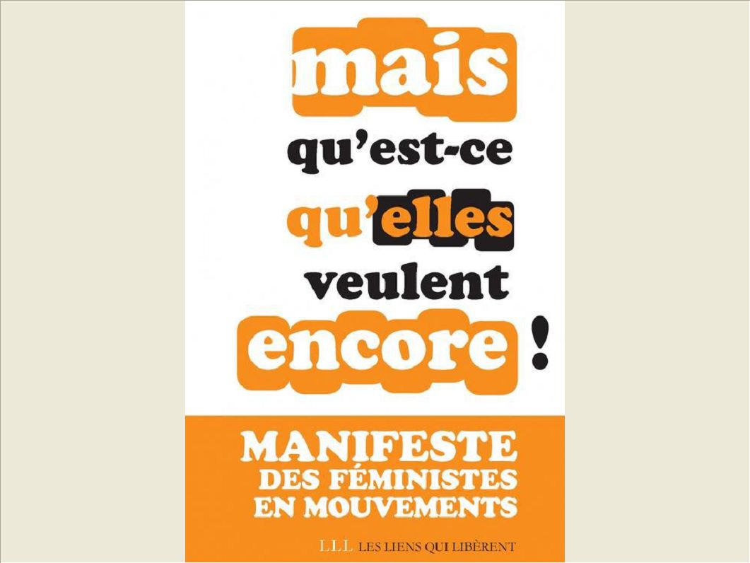 MAIS QU'EST-CE QU'ELLES VEULENT ENCORE ! - MANIFESTE DES FEMINISTES EN MOUVEMENTS