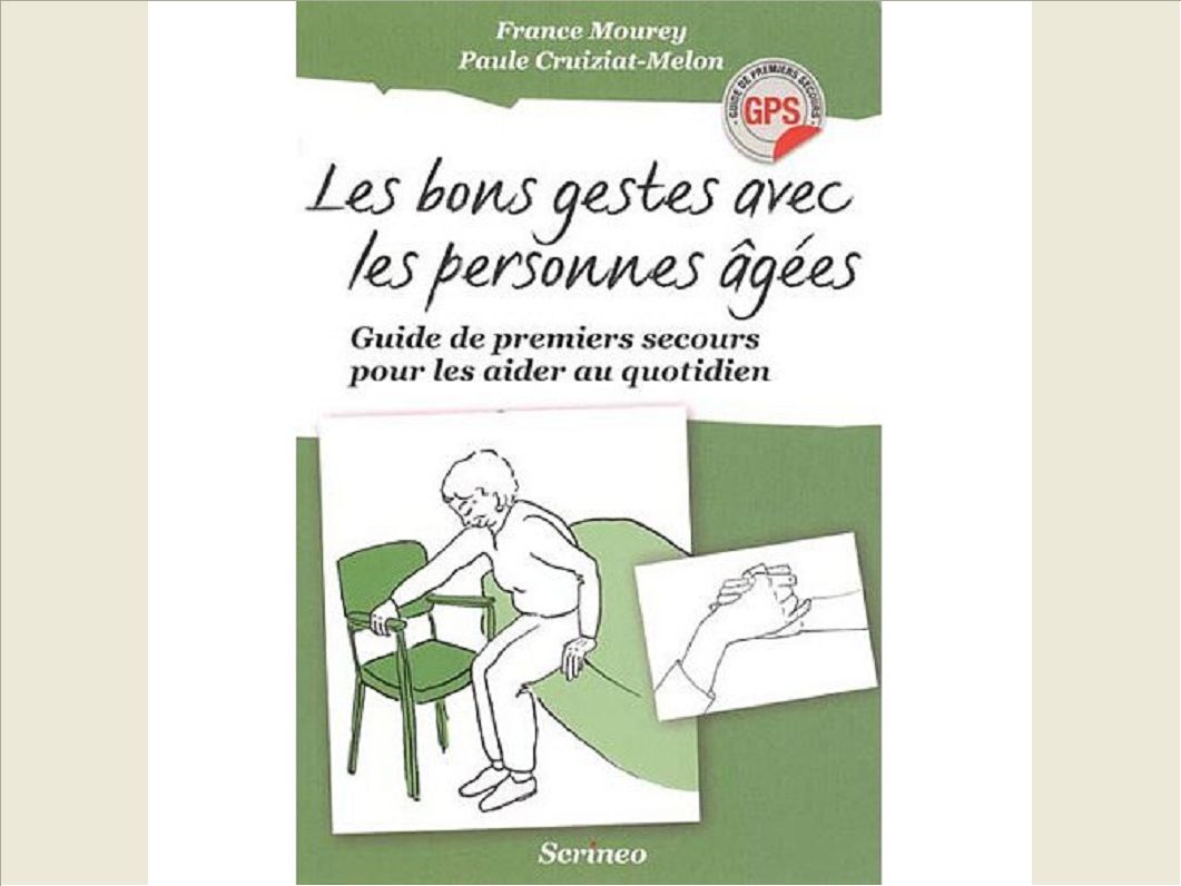 LES BONS GESTES AVEC LES PERSONNES AGEES. GUIDE DE PREMIERS SECOURS POUR LES AIDER AU QUOTIDIEN
