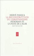 LA RECONSTRUCTION DU CHRISTIANISME - NEWMAN ET L'UNITE DE L'AGIR