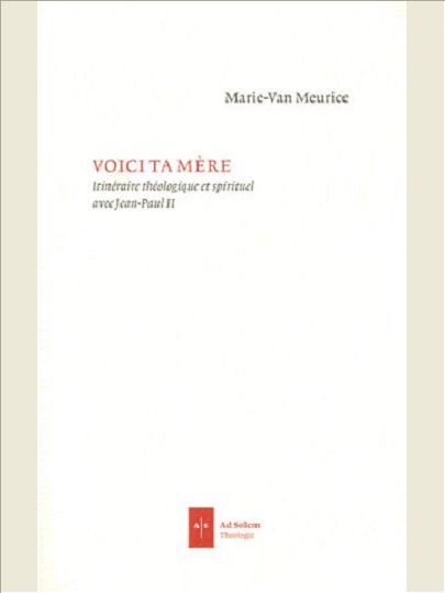 VOICI TA MERE - ITINERAIRE THEOLOGIQUE ET SPIRITUEL AVEC JEAN-PAUL II