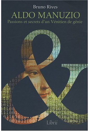 ALDO MANUZIO. PASSIONS ET SECRETS D'UN VENITIEN DE GENIE