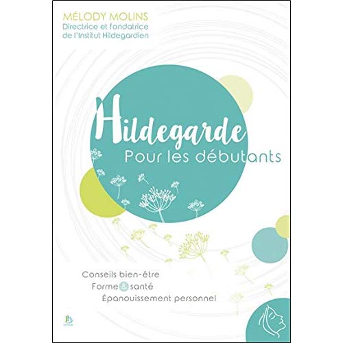 HILDEGARDE POUR LES DEBUTANTS - CONSEILS BIEN-ETRE - FORME & SANTE - EPANOUISSEMENT PERSONNEL