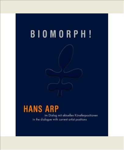 BIOMORPHE ! HANS ARP IN A DIALOGUE WITH CURRENT ARTIST POSITIONS