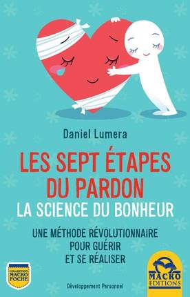 LES SEPT ETAPES DU PARDON - LA SCIENCE DU BONHEUR : UNE METHODE REVOLUTIONNAIRE POUR GUERIR ET SE RE