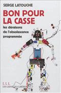 BON POUR LA CASSE - LES DERAISONS DE L'OBSOLESCENCE PROGRAMMEE