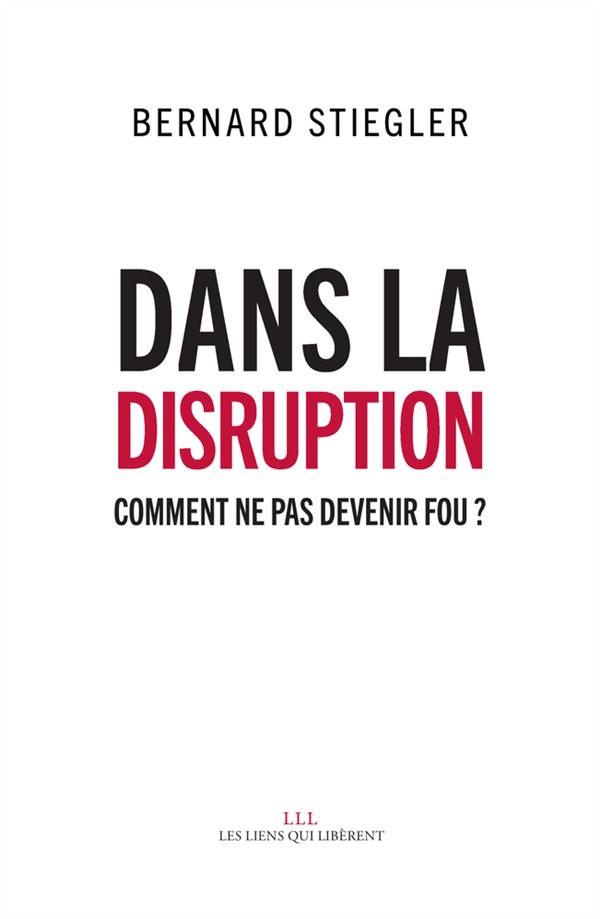 DANS LA DISRUPTION - COMMENT NE PAS DEVENIR FOU ?