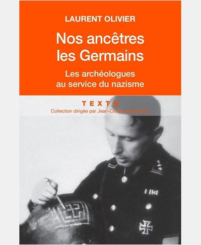 NOS ANCETRES LES GERMAINS LES ARCHEOLOGUES FRANCAIS ET ALLEMANDS AU SERVICE DU NAZISME
