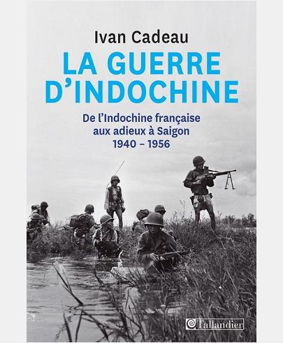 LA GUERRE D INDOCHINE - DE L'INDOCHINE FRANCAISE AUX ADIEUX A SAIGON 1940-1956