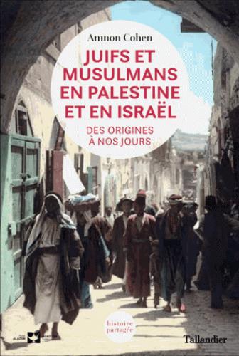 JUIFS ET MUSULMANS EN PALESTINE ET EN ISRAEL - DES ORIGINES A NOS JOURS