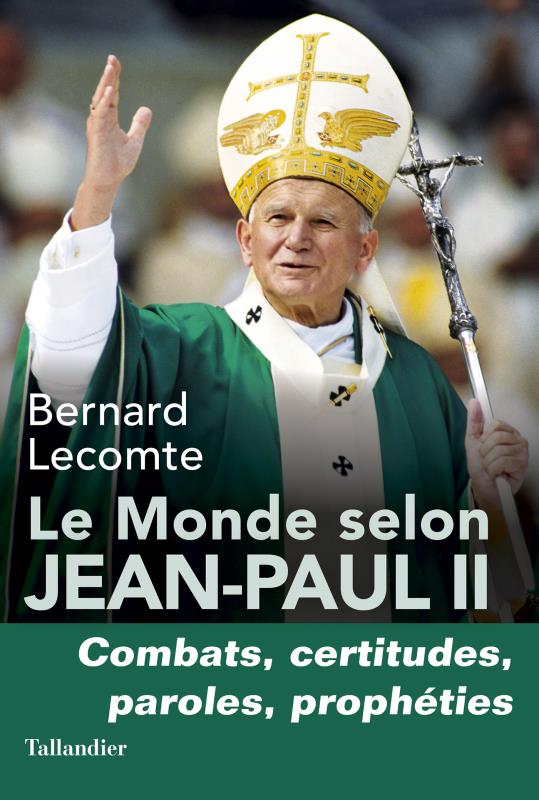 LE MONDE SELON JEAN-PAUL II - COMBATS, CERTITUDES, PAROLES, PROPHETIES
