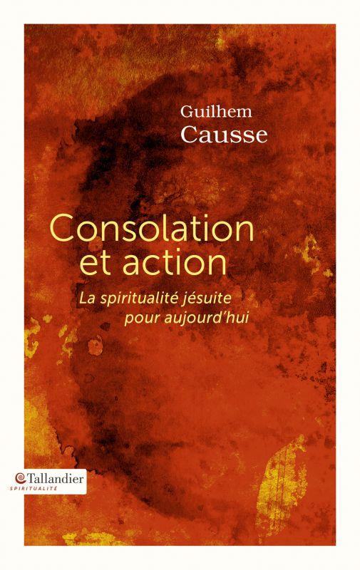 CONSOLATION ET ACTION - LA SPIRITUALITE JESUITE POUR AUJOURD'HUI