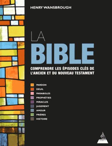 LA BIBLE, COMPRENDRE LES EPISODES CLES DE L'ANCI EN ET DU NOUVEAU TESTAMENT