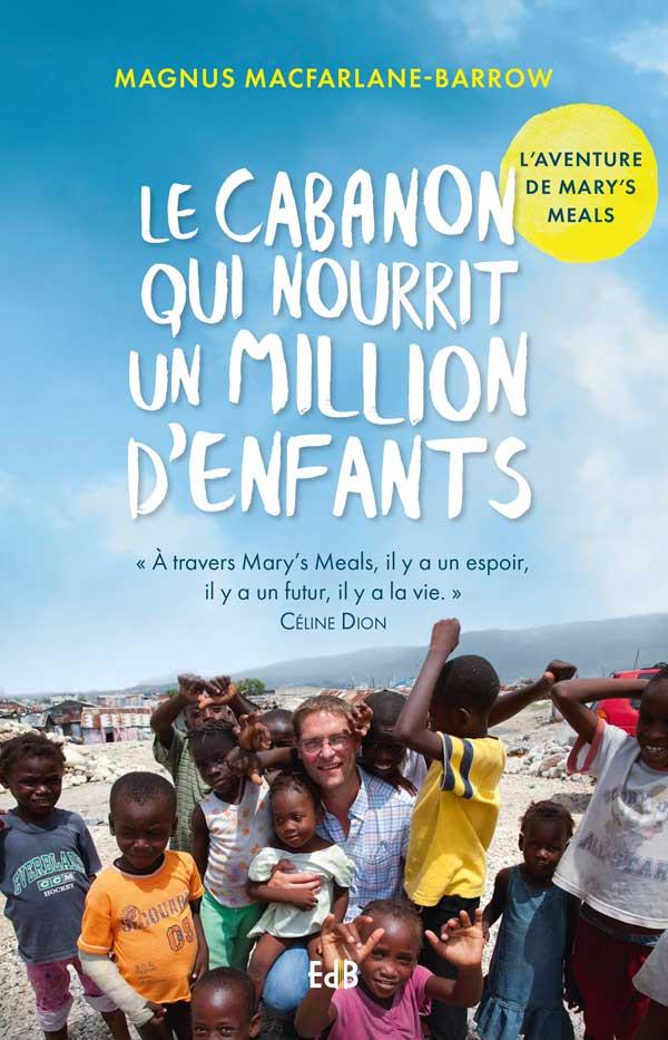 LE CABANON QUI NOURRIT UN MILLION D'ENFANTS. L'AVENTURE DE MARY'S MEALS.