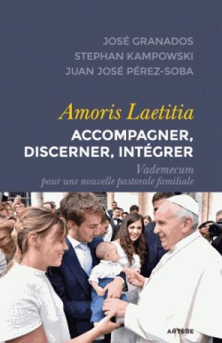 AMORIS LAETITIA : ACCOMPAGNER, DISCERNER, INTEGRER - VADEMECUM POUR UNE NOUVELLE PASTORALE FAMILIALE