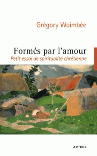 FORMES PAR L'AMOUR - PETIT ESSAI DE SPIRITUALITE CHRETIENNE