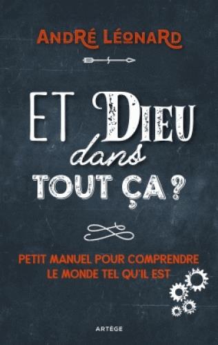 ET DIEU DANS TOUT CA ? - PETIT MANUEL POUR COMPRENDRE LE MONDE TEL QU'IL EST