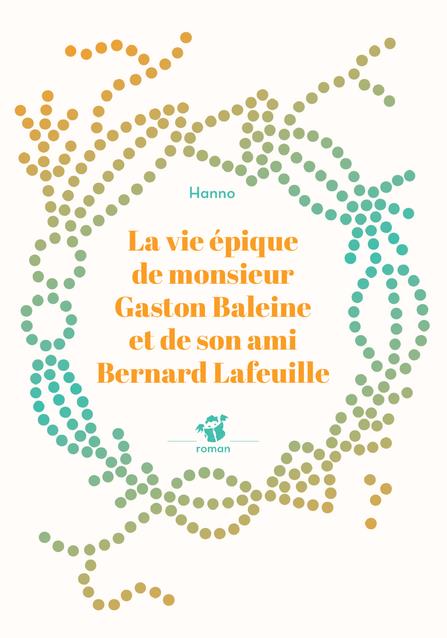 LA VIE EPIQUE DE MONSIEUR GASTON BALEINE ET DE SON AMI BERNARD LAFEUILLE