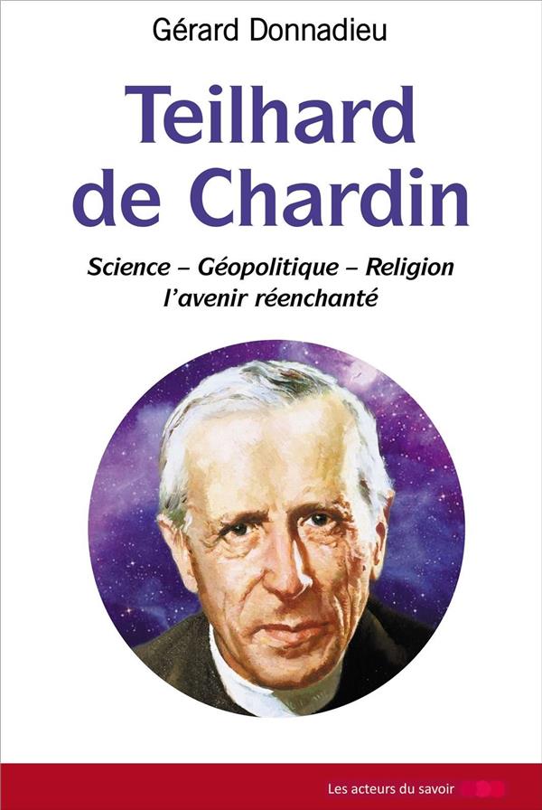 TEILHARD DE CHARDIN : SCIENCE GEOPOLITIQUE  RELIGION L AVENIR REENCHANTE.